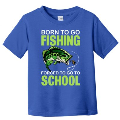 Fishing Saying Born To Go Fishing Forced To Go To School Toddler T-Shirt