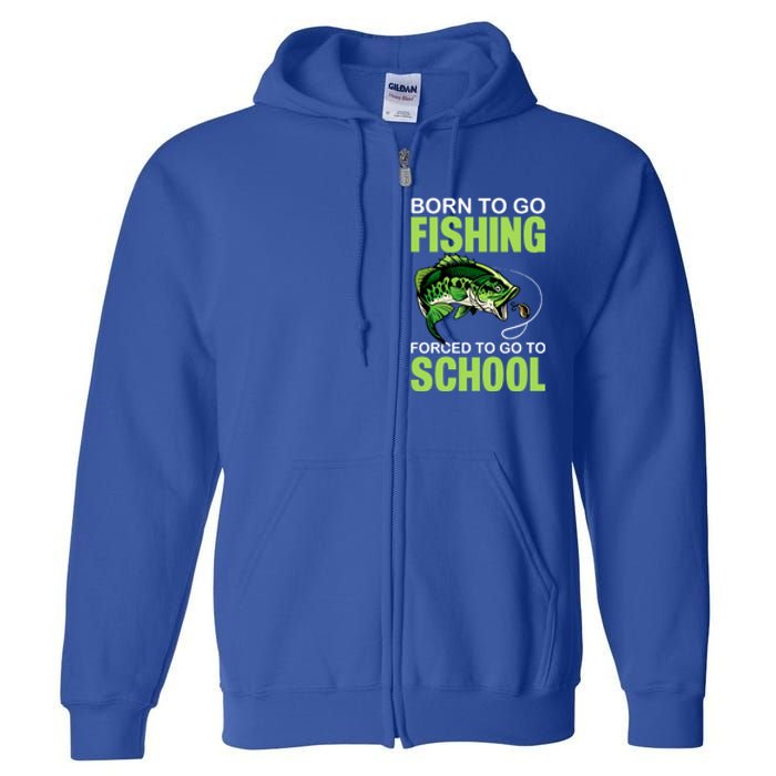 Fishing Saying Born To Go Fishing Forced To Go To School Full Zip Hoodie