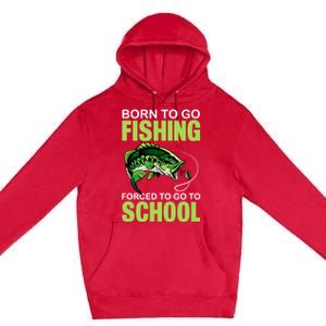 Fishing Saying Born To Go Fishing Forced To Go To School Premium Pullover Hoodie