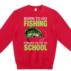 Fishing Saying Born To Go Fishing Forced To Go To School Premium Crewneck Sweatshirt