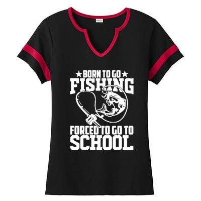 Fishing Saying Born To Go Fishing Forced To Go To School Ladies Halftime Notch Neck Tee