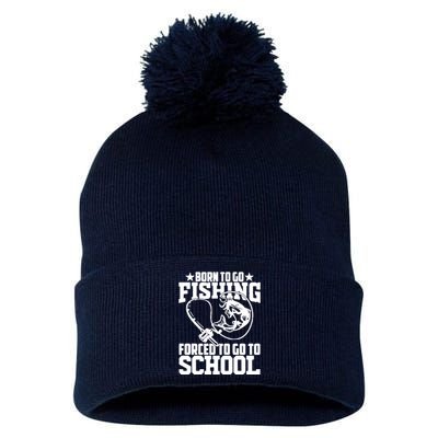 Fishing Saying Born To Go Fishing Forced To Go To School Pom Pom 12in Knit Beanie