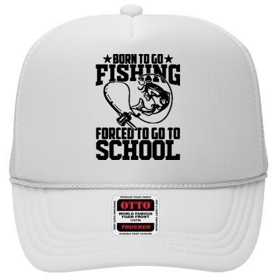 Fishing Saying Born To Go Fishing Forced To Go To School High Crown Mesh Back Trucker Hat