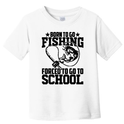 Fishing Saying Born To Go Fishing Forced To Go To School Toddler T-Shirt