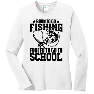 Fishing Saying Born To Go Fishing Forced To Go To School Ladies Long Sleeve Shirt