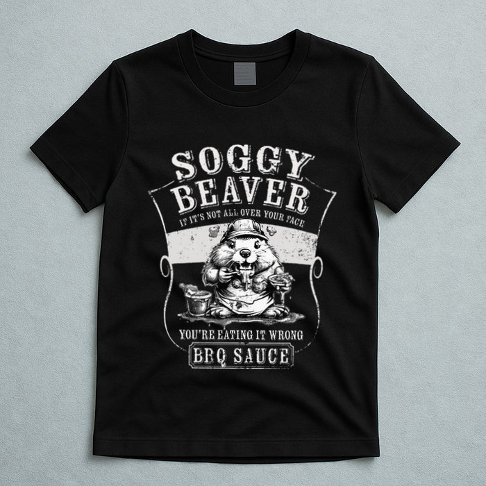 Funny Soggy Beaver Bbq If ItS Not All Over Your Face T-Shirt