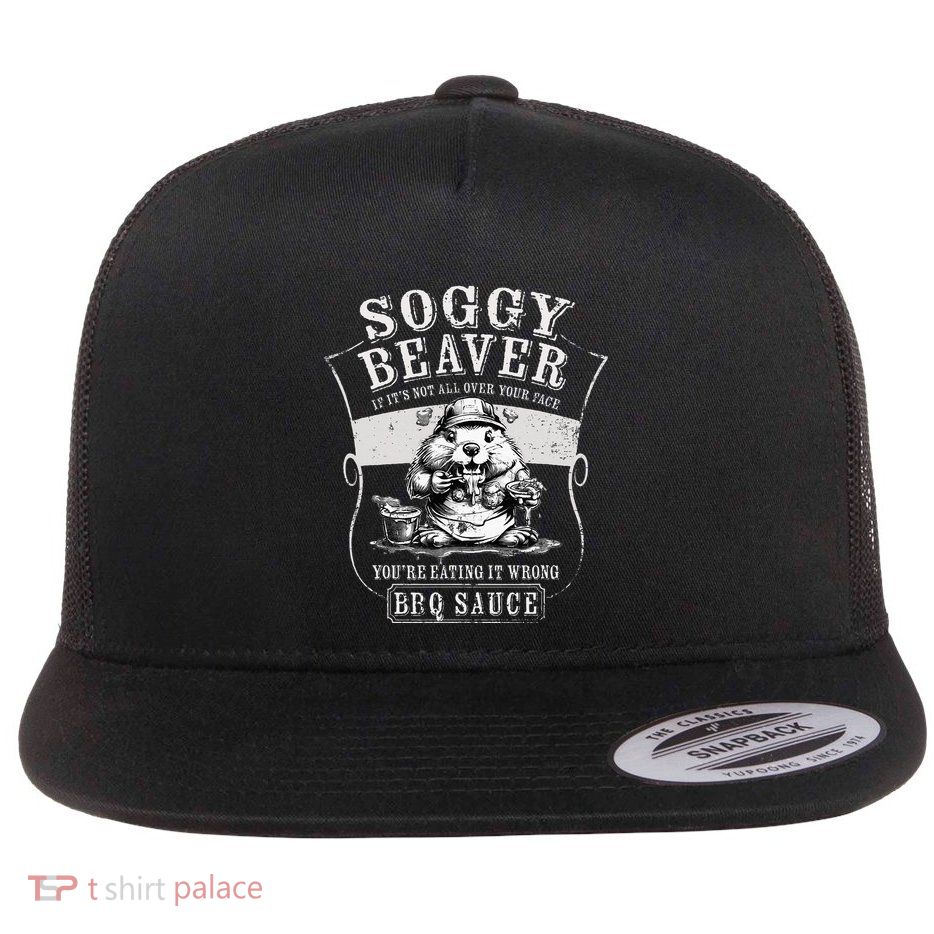 Funny Soggy Beaver Bbq If ItS Not All Over Your Face Flatbill Hat