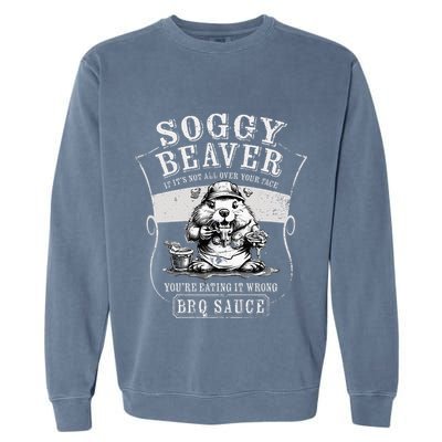Funny Soggy Beaver Bbq If ItS Not All Over Your Face Garment-Dyed Sweatshirt