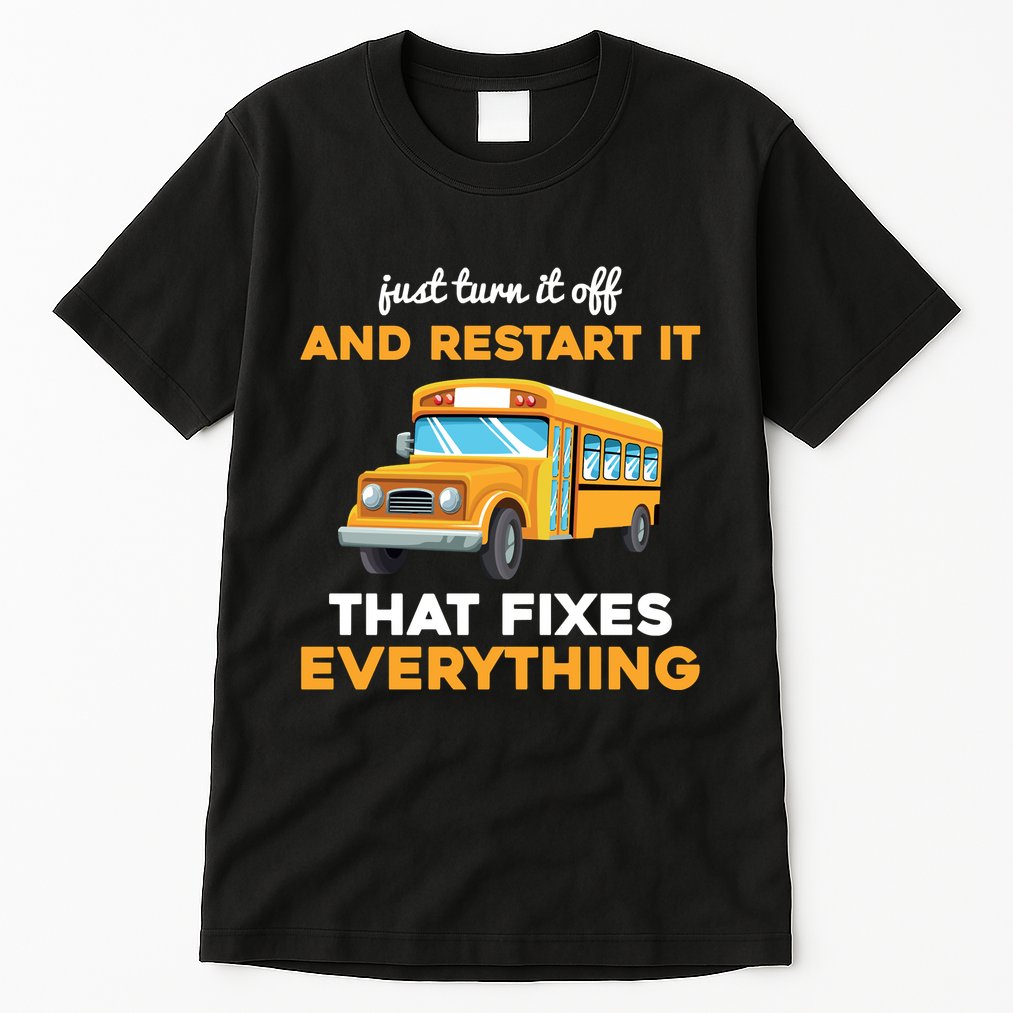 Funny School Bus Driver Gift Just Turn It Off & Restart It Tall T-Shirt