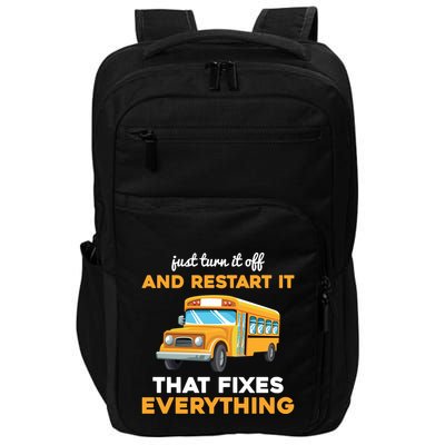 Funny School Bus Driver Gift Just Turn It Off & Restart It Impact Tech Backpack