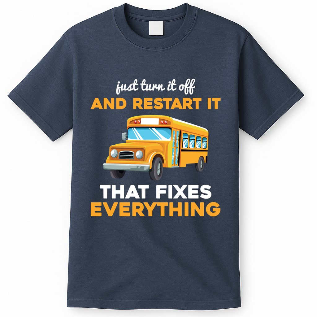 Funny School Bus Driver Gift Just Turn It Off & Restart It T-Shirt