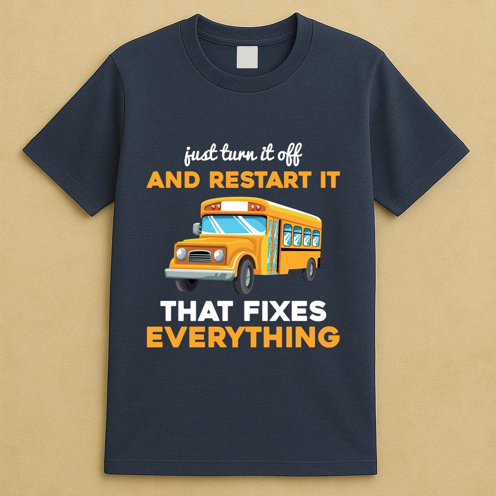 Funny School Bus Driver Gift Just Turn It Off & Restart It T-Shirt