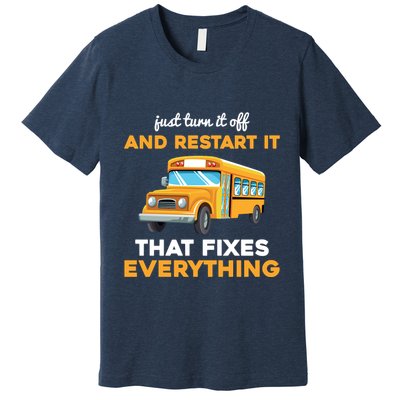 Funny School Bus Driver Gift Just Turn It Off & Restart It Premium T-Shirt