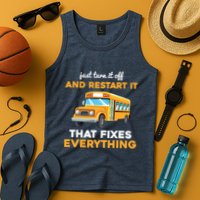 Funny School Bus Driver Gift Just Turn It Off & Restart It Tank Top