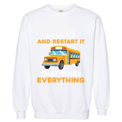 Funny School Bus Driver Gift Just Turn It Off & Restart It Garment-Dyed Sweatshirt