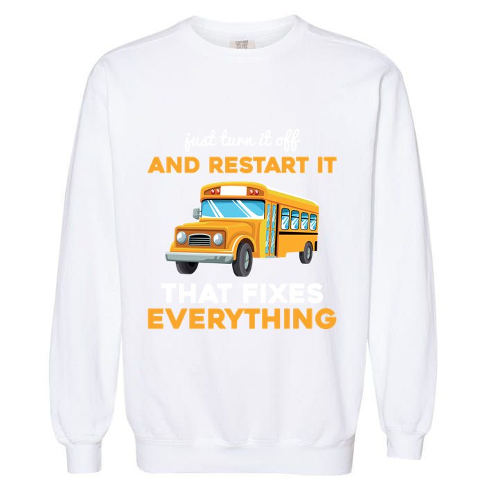 Funny School Bus Driver Gift Just Turn It Off & Restart It Garment-Dyed Sweatshirt