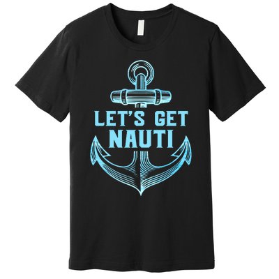 Funny Sailor Boater Gift Let's Get Nauti Premium T-Shirt