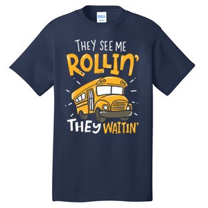 Funny School Bus Driver They See Me Rollin They Waitin Tall T-Shirt