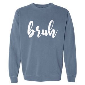 Fresh Seriously Bruh Brah Bro Dude Hip Hop Urban Slang Gift Garment-Dyed Sweatshirt