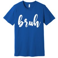 Fresh Seriously Bruh Brah Bro Dude Hip Hop Urban Slang Gift Premium T-Shirt