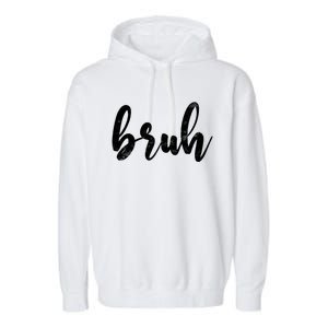 Fresh Seriously Bruh Brah Bro Dude Hip Hop Urban Slang Gift Garment-Dyed Fleece Hoodie