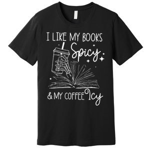 Funny Spicy Books I Like My Books Spicy And My Coffee Icy Premium T-Shirt