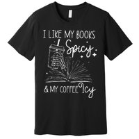 Funny Spicy Books I Like My Books Spicy And My Coffee Icy Premium T-Shirt