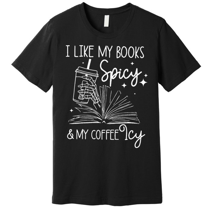 Funny Spicy Books I Like My Books Spicy And My Coffee Icy Premium T-Shirt