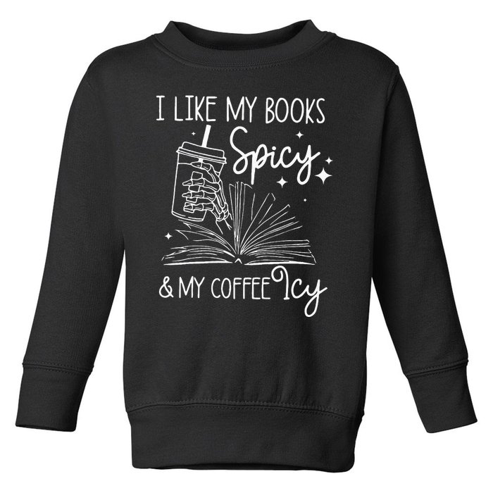 Funny Spicy Books I Like My Books Spicy And My Coffee Icy Toddler Sweatshirt