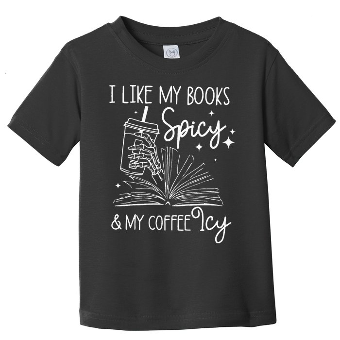 Funny Spicy Books I Like My Books Spicy And My Coffee Icy Toddler T-Shirt