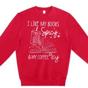 Funny Spicy Books I Like My Books Spicy And My Coffee Icy Premium Crewneck Sweatshirt