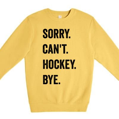 Funny Sorry CanT Hockey Bye Hockey Player Coach Team Gift Premium Crewneck Sweatshirt