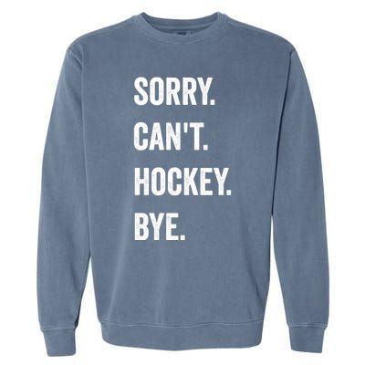 Funny Sorry CanT Hockey Bye Hockey Player Coach Team Gift Garment-Dyed Sweatshirt