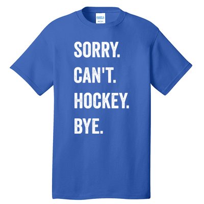 Funny Sorry CanT Hockey Bye Hockey Player Coach Team Gift Tall T-Shirt