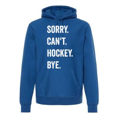 Funny Sorry CanT Hockey Bye Hockey Player Coach Team Gift Premium Hoodie