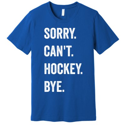 Funny Sorry CanT Hockey Bye Hockey Player Coach Team Gift Premium T-Shirt