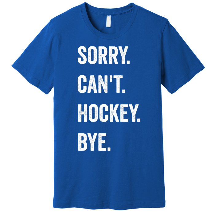 Funny Sorry CanT Hockey Bye Hockey Player Coach Team Gift Premium T-Shirt