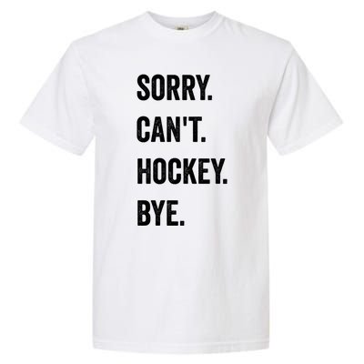 Funny Sorry CanT Hockey Bye Hockey Player Coach Team Gift Garment-Dyed Heavyweight T-Shirt