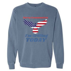 Funny Sorry Communists IM Grilling Today Garment-Dyed Sweatshirt