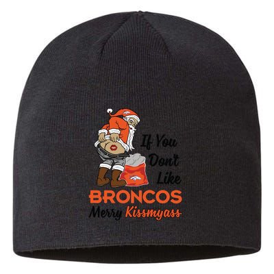 Funny Santa Claus Merry Kiss My Ass If You Dont Like Broncos Merry Christmas Sustainable Beanie