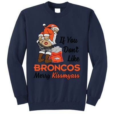 Funny Santa Claus Merry Kiss My Ass If You Dont Like Broncos Merry Christmas Tall Sweatshirt