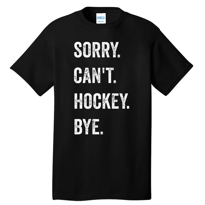 Funny Sorry Can't Hockey Bye Hockey Player Coach Team Tall T-Shirt