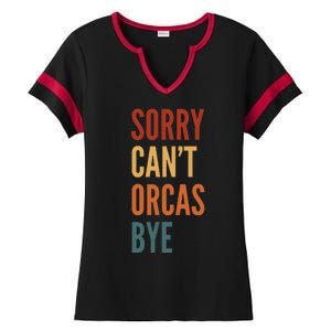 Funny Sorry CanT Orcas Bye Gift Ladies Halftime Notch Neck Tee