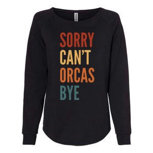 Funny Sorry CanT Orcas Bye Gift Womens California Wash Sweatshirt