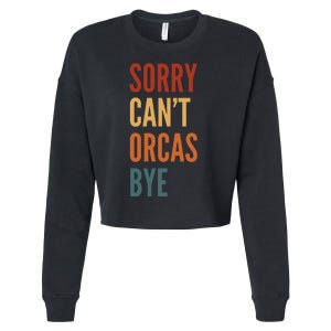 Funny Sorry CanT Orcas Bye Gift Cropped Pullover Crew