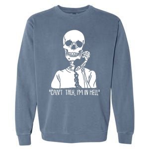 Funny Skeleton Cant Talk Im In Hell Garment-Dyed Sweatshirt