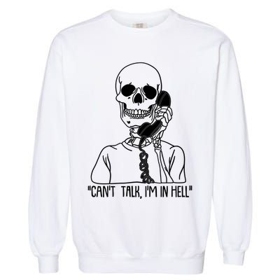 Funny Skeleton Cant Talk Im In Hell Garment-Dyed Sweatshirt
