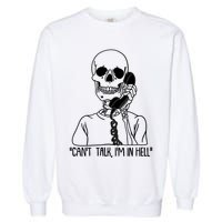 Funny Skeleton Cant Talk Im In Hell Garment-Dyed Sweatshirt