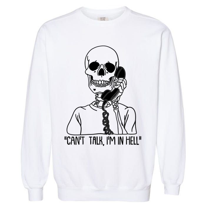 Funny Skeleton Cant Talk Im In Hell Garment-Dyed Sweatshirt