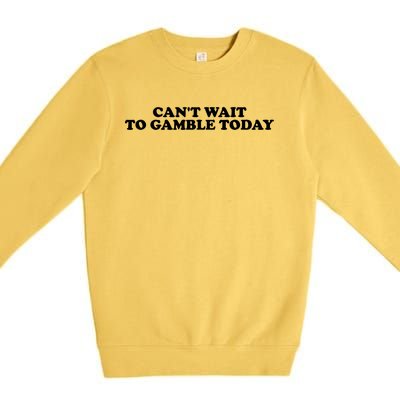 Funny Saying CanT Wait To Gamble Today Premium Crewneck Sweatshirt